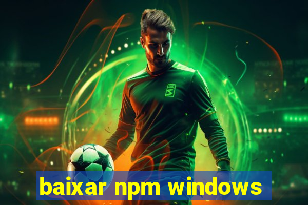 baixar npm windows